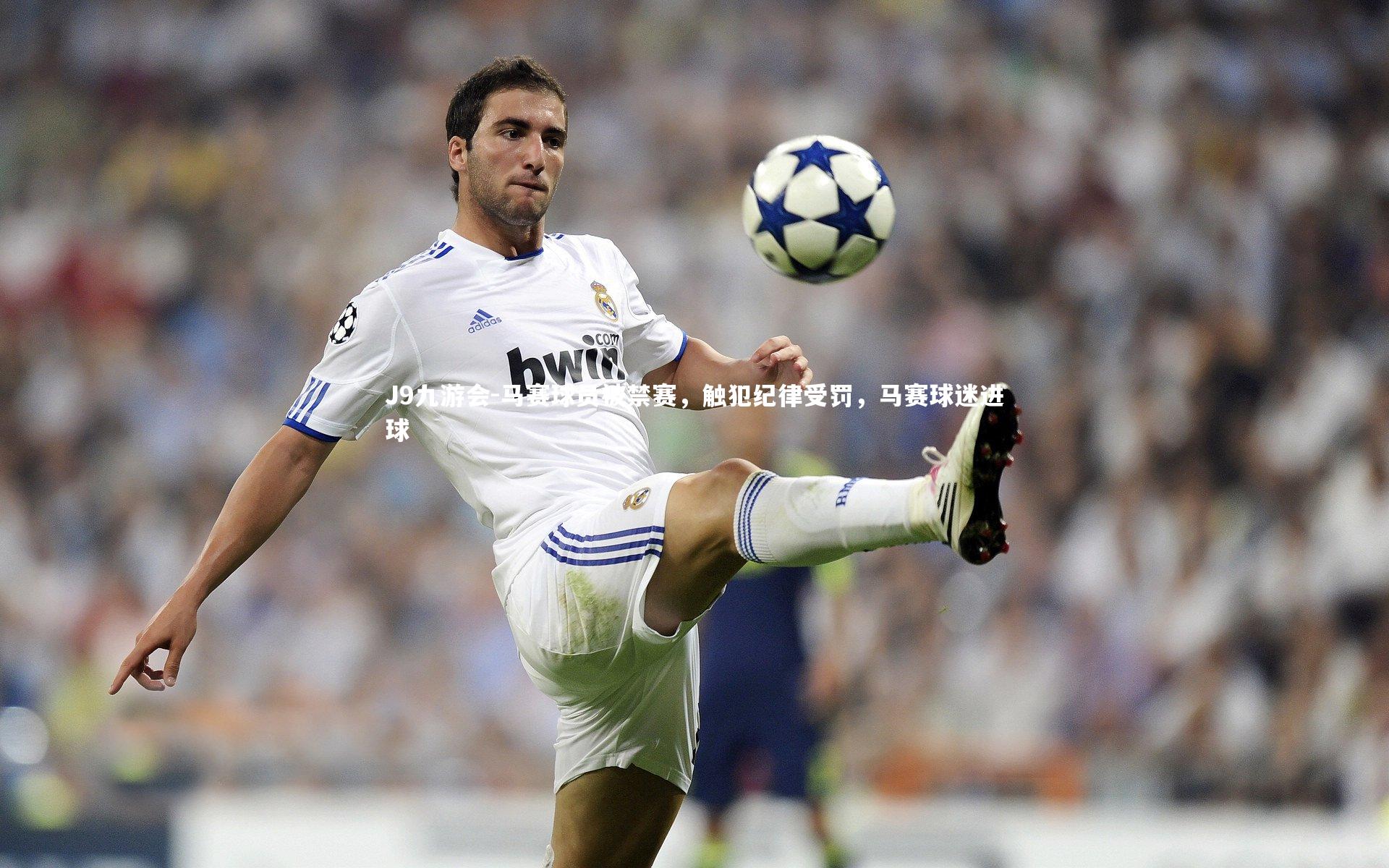 J9九游会-马赛球员被禁赛，触犯纪律受罚，马赛球迷进球