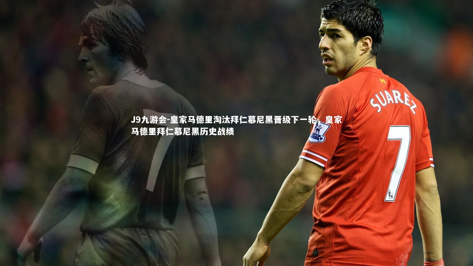 J9九游会-皇家马德里淘汰拜仁慕尼黑晋级下一轮，皇家马德里拜仁慕尼黑历史战绩
