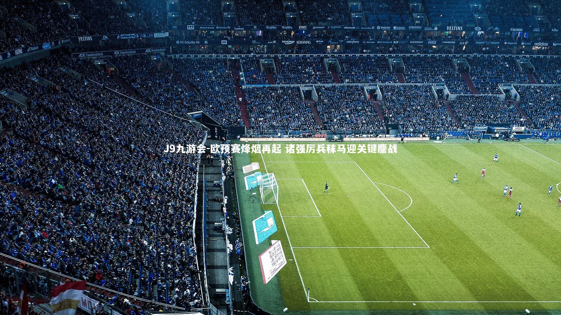 J9九游会-欧预赛烽烟再起 诸强厉兵秣马迎关键鏖战